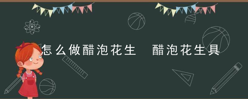 怎么做醋泡花生 醋泡花生具有什么营养价值